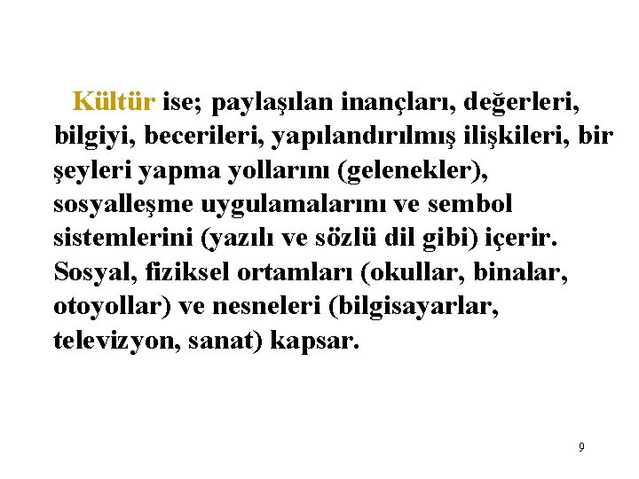 Kültür ise; paylaşılan inançları, değerleri, bilgiyi, becerileri, yapılandırılmış ilişkileri, bir şeyleri yapma yollarını (gelenekler),