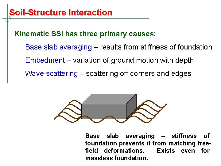 Soil-Structure Interaction Kinematic SSI has three primary causes: Base slab averaging – results from