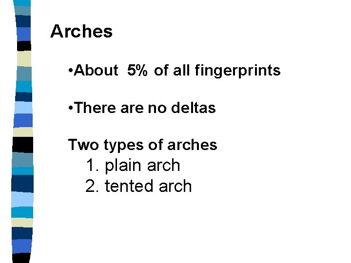 Arches • About 5% of all fingerprints • There are no deltas Two types