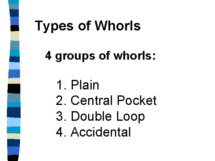 Types of Whorls 4 groups of whorls: 1. Plain 2. Central Pocket 3. Double