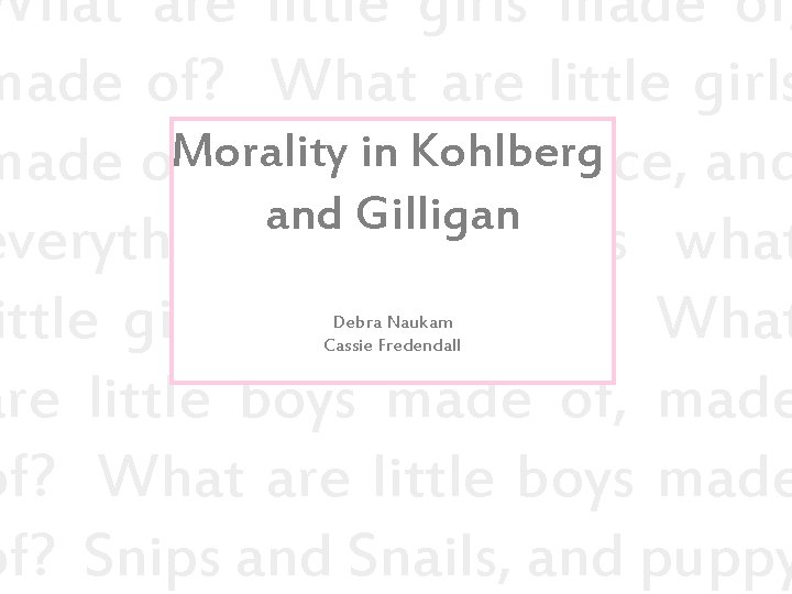 What are little girls made of, made of? What are little girls Morality in