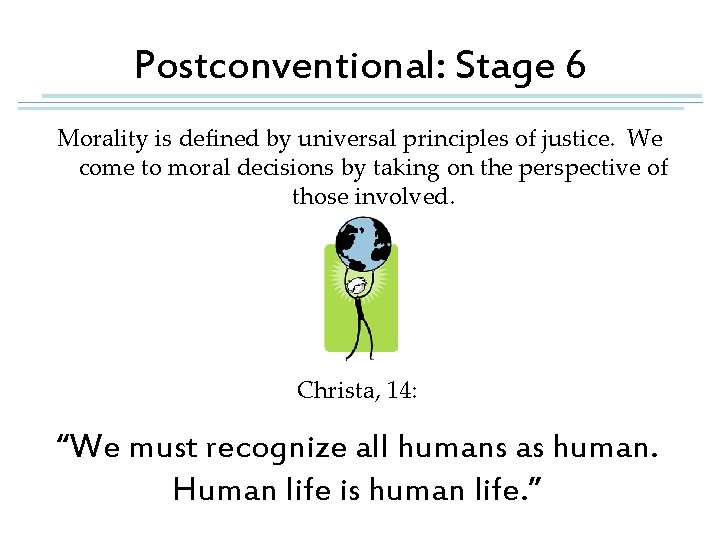Postconventional: Stage 6 Morality is defined by universal principles of justice. We come to