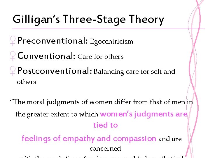 Gilligan’s Three-Stage Theory ♀Preconventional: Egocentricism ♀Conventional: Care for others ♀Postconventional: Balancing care for self