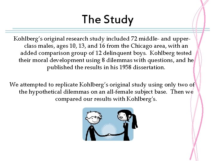 The Study Kohlberg’s original research study included 72 middle- and upperclass males, ages 10,