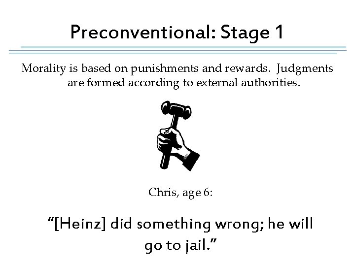 Preconventional: Stage 1 Morality is based on punishments and rewards. Judgments are formed according