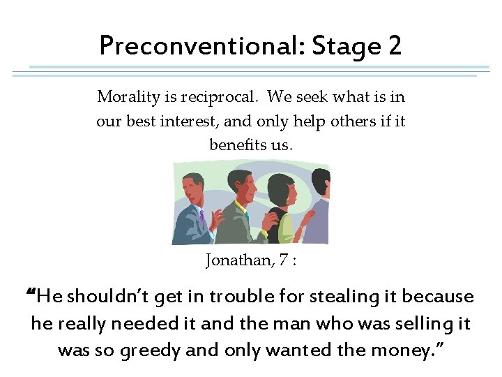 Preconventional: Stage 2 Morality is reciprocal. We seek what is in our best interest,