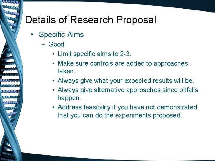 Details of Research Proposal • Specific Aims – Good • Limit specific aims to