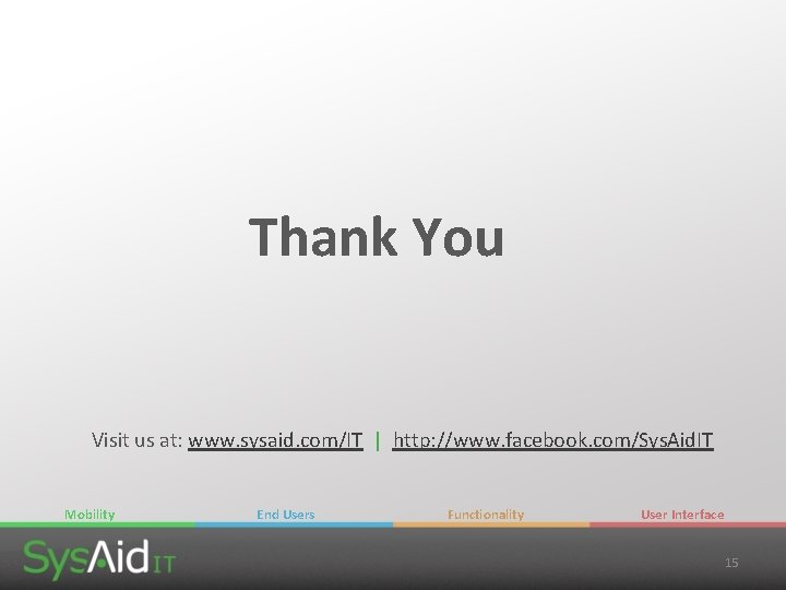 Thank You Visit us at: www. sysaid. com/IT | http: //www. facebook. com/Sys. Aid. Thank You Visit us at: www. sysaid. com/IT | http: //www. facebook. com/Sys. Aid.