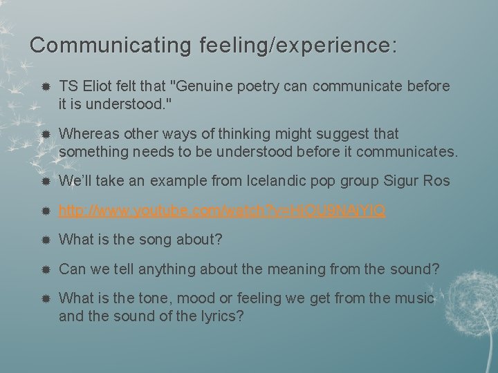 Communicating feeling/experience : TS Eliot felt that "Genuine poetry can communicate before it is