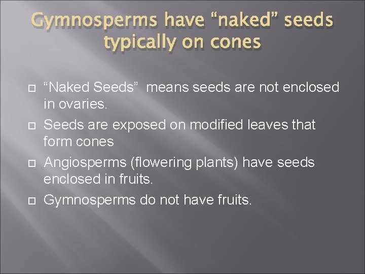 Gymnosperms have “naked” seeds typically on cones “Naked Seeds” means seeds are not enclosed