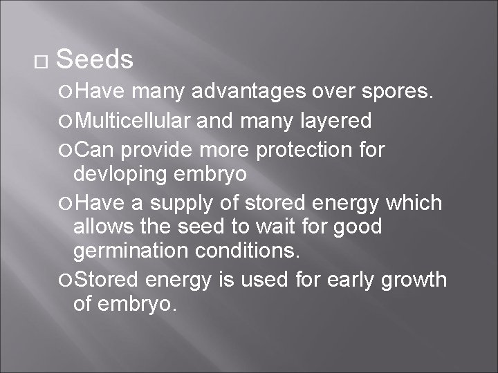  Seeds Have many advantages over spores. Multicellular and many layered Can provide more