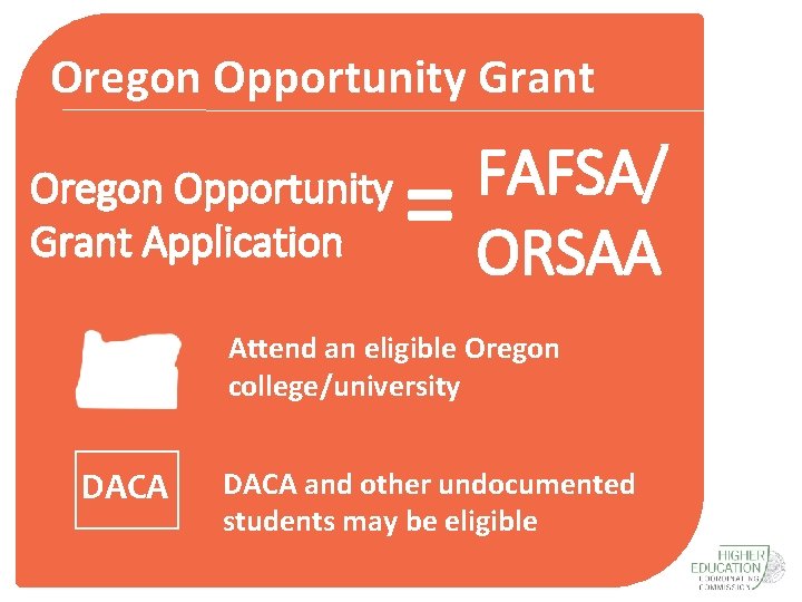 Oregon Opportunity Grant Application = FAFSA/ ORSAA Attend an eligible Oregon college/university DACA and