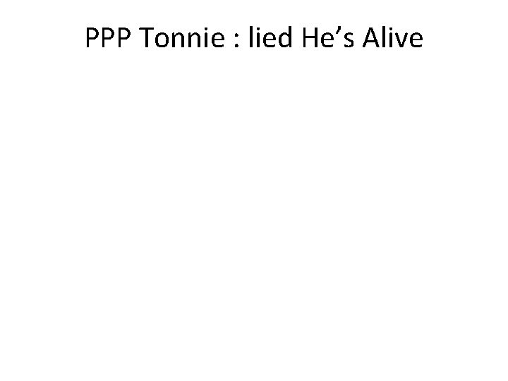 PPP Tonnie : lied He’s Alive 
