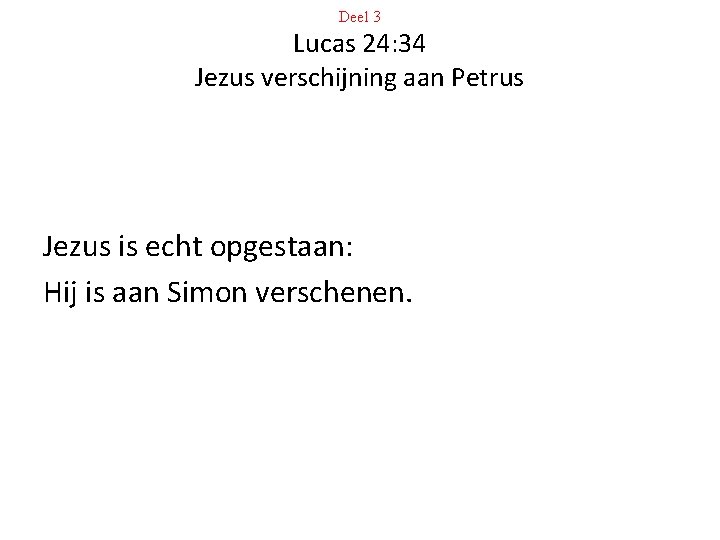 Deel 3 Lucas 24: 34 Jezus verschijning aan Petrus Jezus is echt opgestaan: Hij