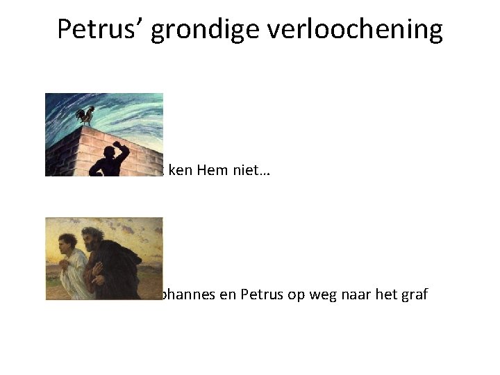 Petrus’ grondige verloochening Ik ken Hem niet… Johannes en Petrus op weg naar het