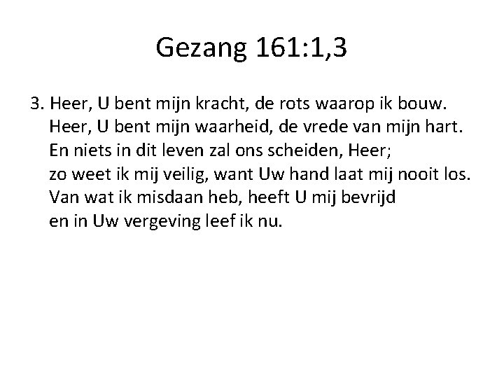 Gezang 161: 1, 3 3. Heer, U bent mijn kracht, de rots waarop ik