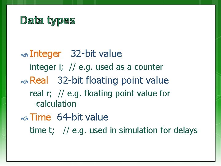 Data types Integer 32 -bit value integer i; // e. g. used as a