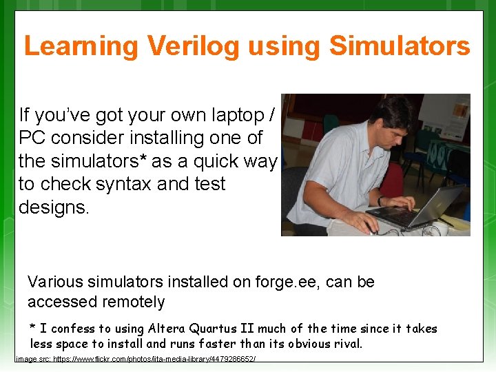 Learning Verilog using Simulators If you’ve got your own laptop / PC consider installing