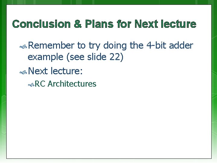 Conclusion & Plans for Next lecture Remember to try doing the 4 -bit adder