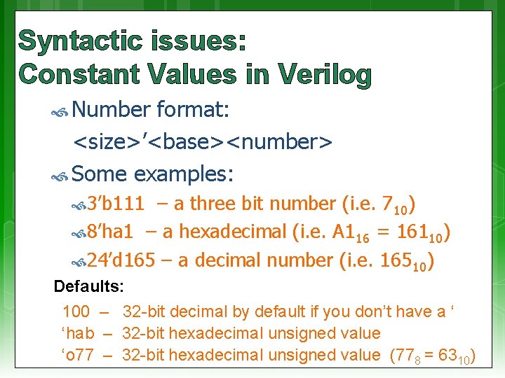 Syntactic issues: Constant Values in Verilog Number format: <size>’<base><number> Some examples: 3’b 111 –