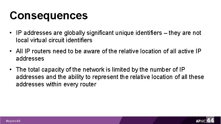 Consequences • IP addresses are globally significant unique identifiers – they are not local Consequences • IP addresses are globally significant unique identifiers – they are not local