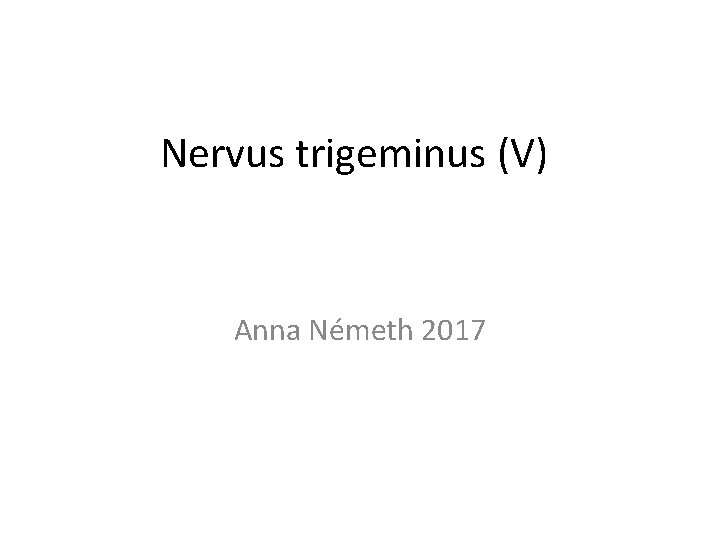 Nervus trigeminus (V) Anna Németh 2017 