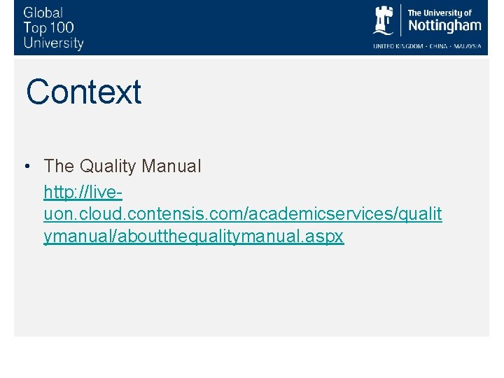 Context • The Quality Manual http: //liveuon. cloud. contensis. com/academicservices/qualit ymanual/aboutthequalitymanual. aspx 