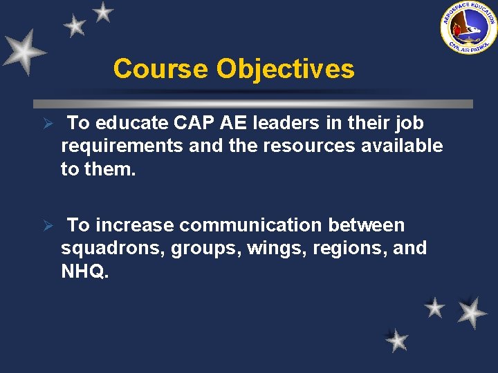 Course Objectives Ø To educate CAP AE leaders in their job requirements and the Course Objectives Ø To educate CAP AE leaders in their job requirements and the