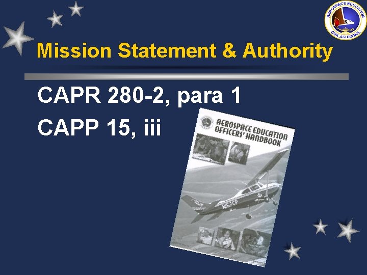 Mission Statement & Authority CAPR 280 -2, para 1 CAPP 15, iii Mission Statement & Authority CAPR 280 -2, para 1 CAPP 15, iii