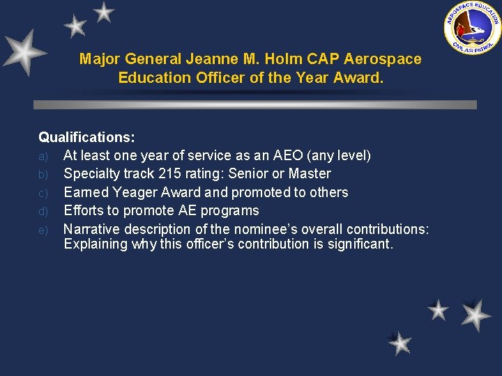 Major General Jeanne M. Holm CAP Aerospace Education Officer of the Year Award. Qualifications: Major General Jeanne M. Holm CAP Aerospace Education Officer of the Year Award. Qualifications: