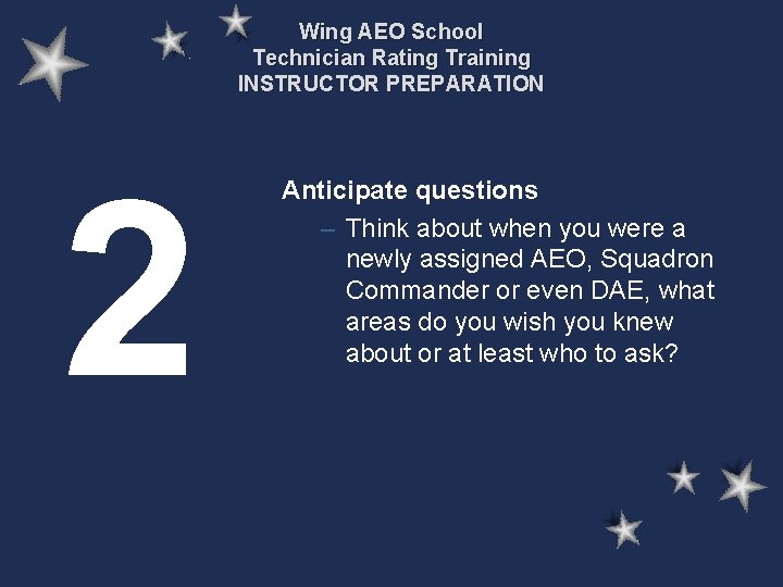 Wing AEO School Technician Rating Training INSTRUCTOR PREPARATION 2 Anticipate questions – Think about Wing AEO School Technician Rating Training INSTRUCTOR PREPARATION 2 Anticipate questions – Think about
