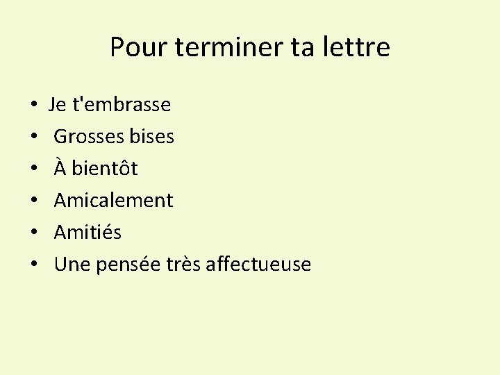 Pour terminer ta lettre • • • Je t'embrasse Grosses bises À bientôt Amicalement