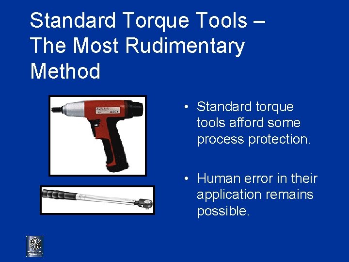 Standard Torque Tools – The Most Rudimentary Method • Standard torque tools afford some