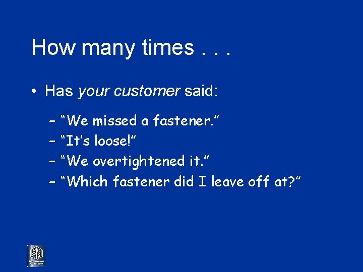 How many times. . . • Has your customer said: – – “We missed