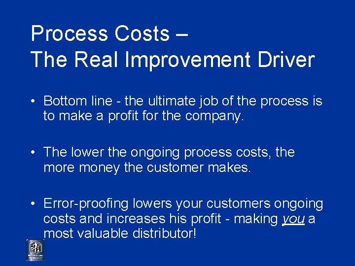 Process Costs – The Real Improvement Driver • Bottom line - the ultimate job