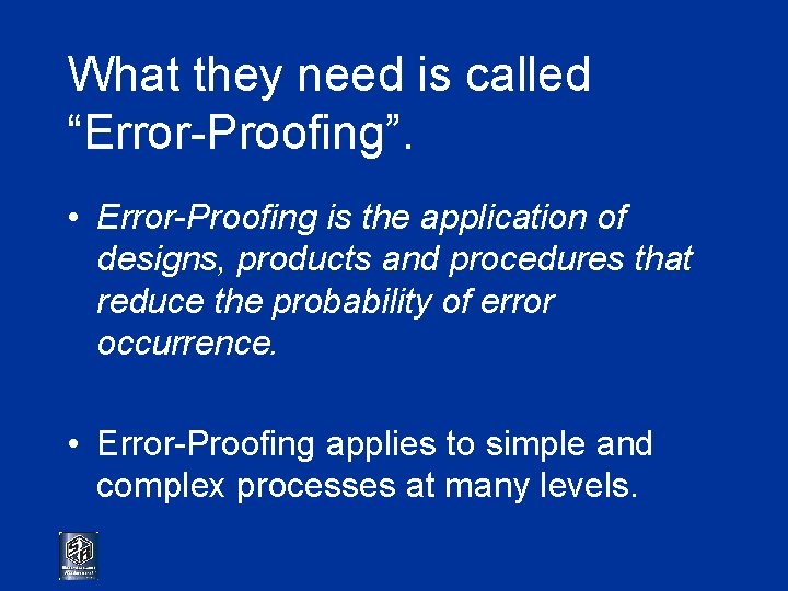 What they need is called “Error-Proofing”. • Error-Proofing is the application of designs, products