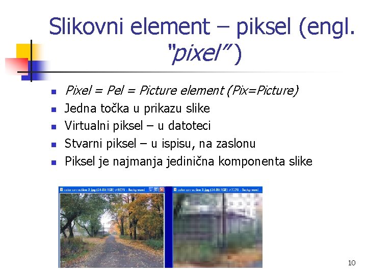 Slikovni element – piksel (engl. “pixel” ) n n n Pixel = Picture element