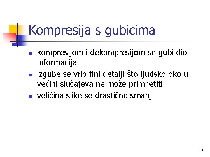 Kompresija s gubicima n n n kompresijom i dekompresijom se gubi dio informacija izgube