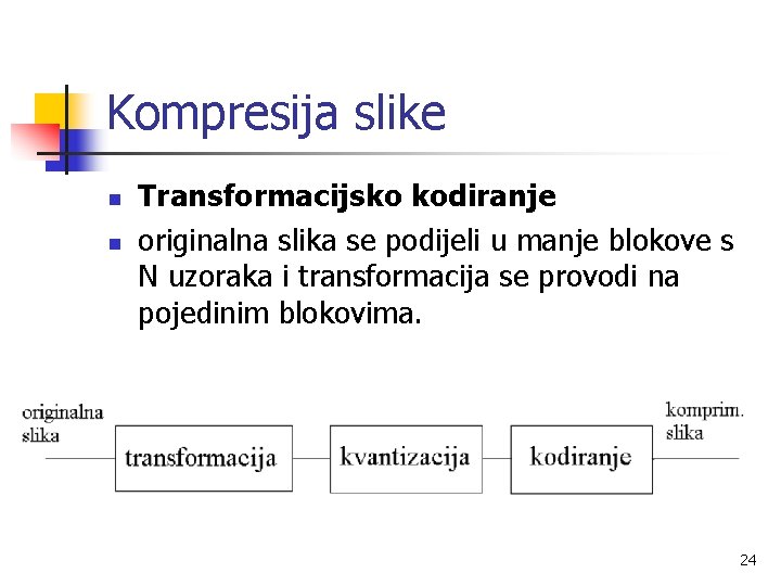 Kompresija slike n n Transformacijsko kodiranje originalna slika se podijeli u manje blokove s