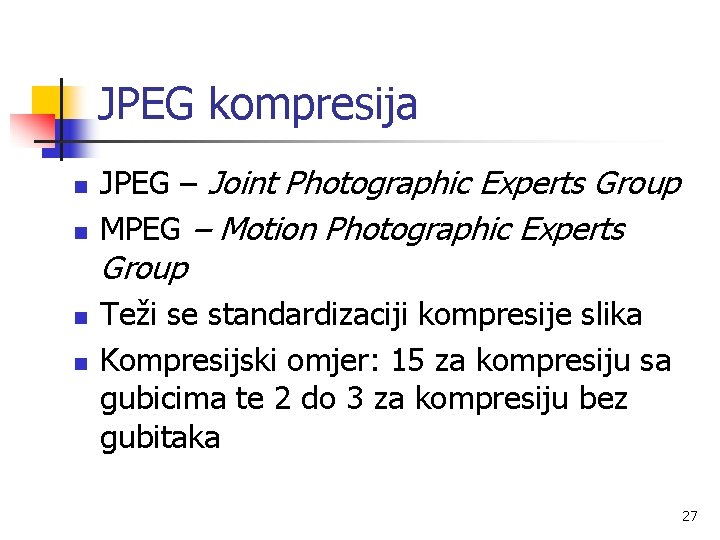 JPEG kompresija n n JPEG – Joint Photographic Experts Group MPEG – Motion Photographic