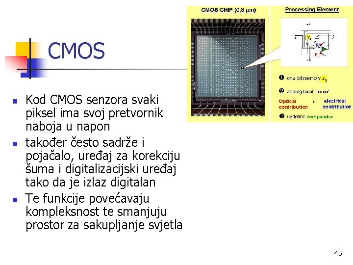 CMOS n n n Kod CMOS senzora svaki piksel ima svoj pretvornik naboja u