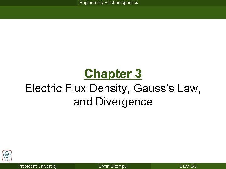 Engineering Electromagnetics Chapter 3 Electric Flux Density, Gauss’s Law, and Divergence President University Erwin