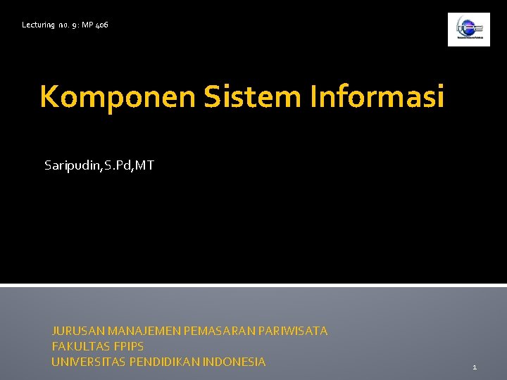 Lecturing no. 9 : MP 406 Komponen Sistem Informasi Saripudin, S. Pd, MT JURUSAN