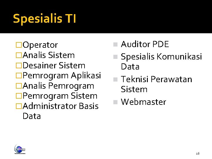 Spesialis TI �Operator �Analis Sistem �Desainer Sistem �Pemrogram Aplikasi �Analis Pemrogram �Pemrogram Sistem �Administrator