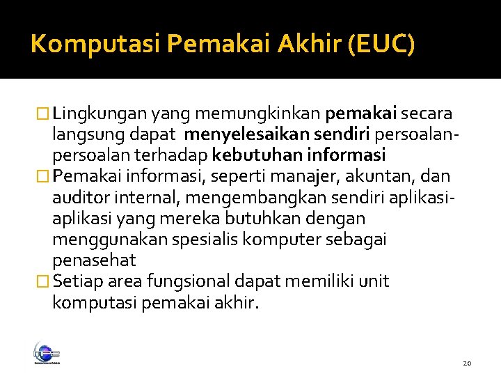 Komputasi Pemakai Akhir (EUC) � Lingkungan yang memungkinkan pemakai secara langsung dapat menyelesaikan sendiri