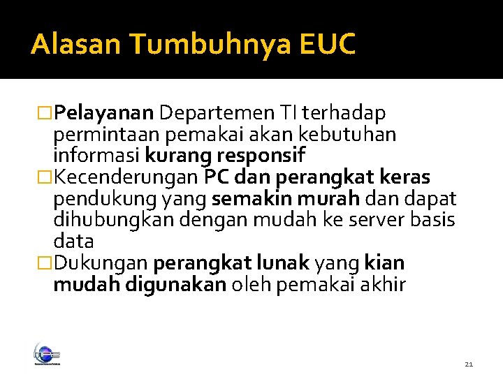 Alasan Tumbuhnya EUC �Pelayanan Departemen TI terhadap permintaan pemakai akan kebutuhan informasi kurang responsif