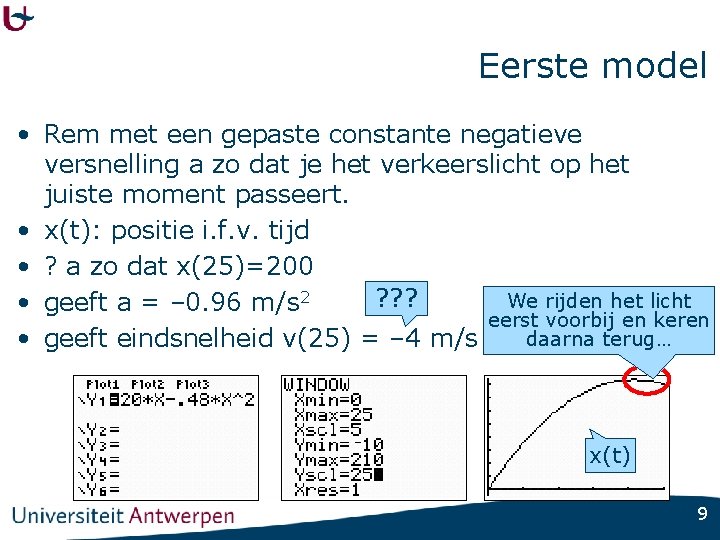 Eerste model • Rem met een gepaste constante negatieve versnelling a zo dat je