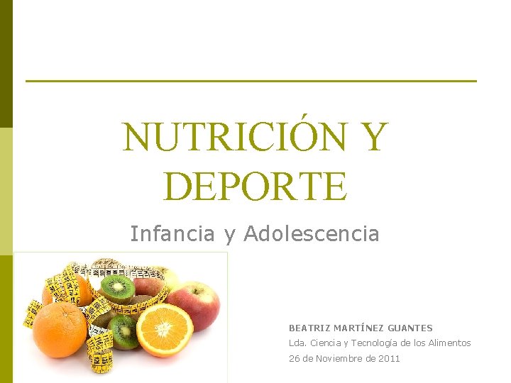 NUTRICIÓN Y DEPORTE Infancia y Adolescencia BEATRIZ MARTÍNEZ GUANTES Lda. Ciencia y Tecnología de