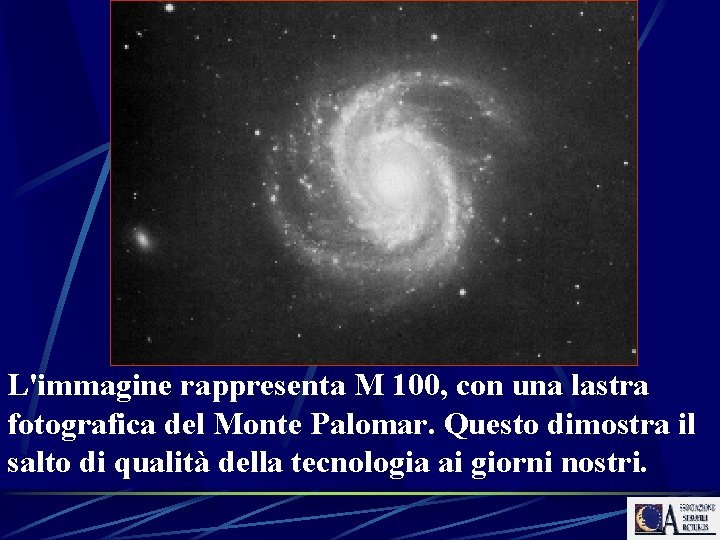 L'immagine rappresenta M 100, con una lastra fotografica del Monte Palomar. Questo dimostra il