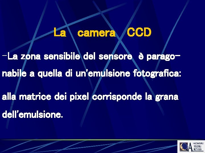 La camera CCD -La zona sensibile del sensore è paragonabile a quella di un'emulsione